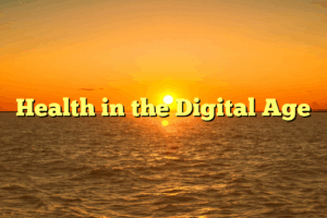 Health in the Digital Age