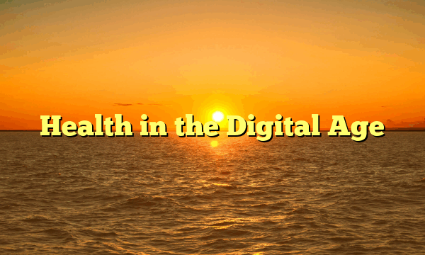 Health in the Digital Age