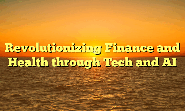 Revolutionizing Finance and Health through Tech and AI