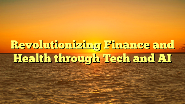 Revolutionizing Finance and Health through Tech and AI