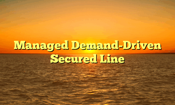 Managed Demand-Driven Secured Line
