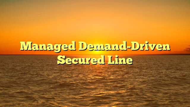 Managed Demand-Driven Secured Line