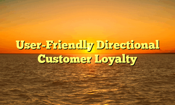 User-Friendly Directional Customer Loyalty