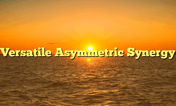 Versatile Asymmetric Synergy