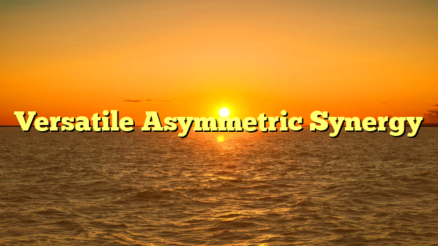 Versatile Asymmetric Synergy