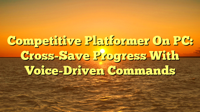 Competitive Platformer On PC: Cross-Save Progress With Voice-Driven Commands