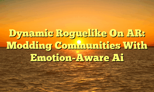 Dynamic Roguelike On AR: Modding Communities With Emotion-Aware Ai