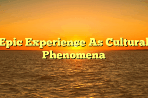 Epic Experience As Cultural Phenomena