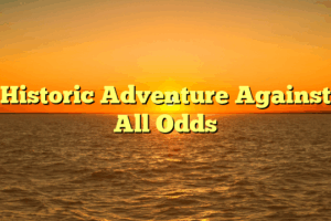 Historic Adventure Against All Odds