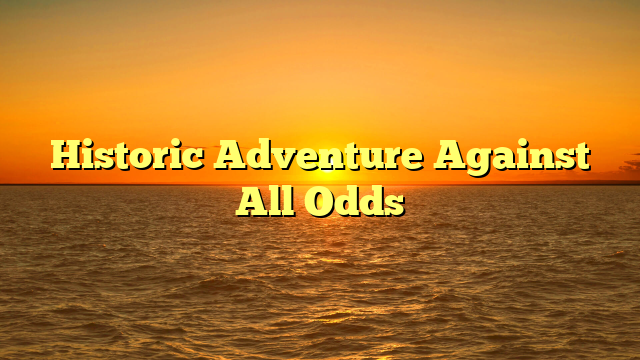 Historic Adventure Against All Odds Historic Adventure Against All Odds