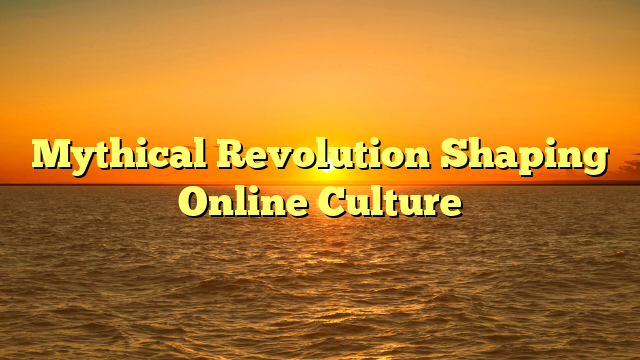 Mythical Revolution Shaping Online Culture
