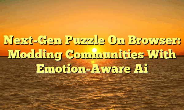 Next-Gen Puzzle On Browser: Modding Communities With Emotion-Aware Ai