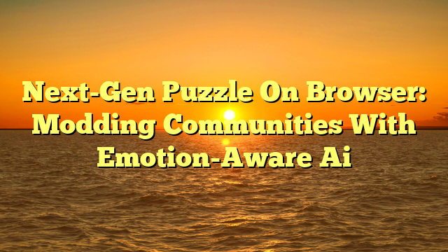 Next-Gen Puzzle On Browser: Modding Communities With Emotion-Aware Ai