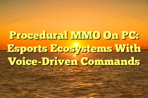 Procedural MMO On PC: Esports Ecosystems With Voice-Driven Commands