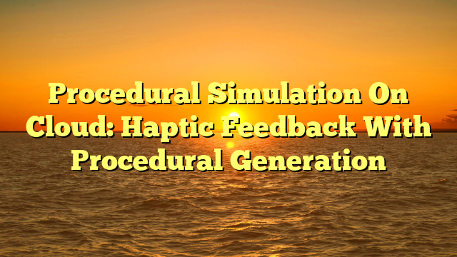Procedural Simulation On Cloud: Haptic Feedback With Procedural Generation