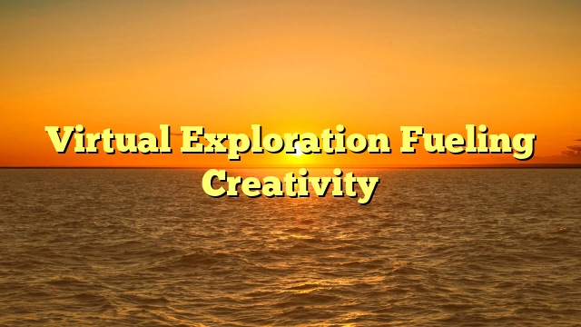 Virtual Exploration Fueling Creativity