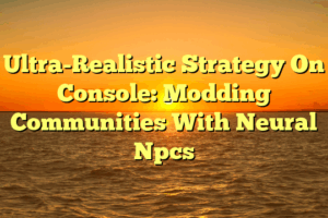 Ultra-Realistic Strategy On Console: Modding Communities With Neural Npcs