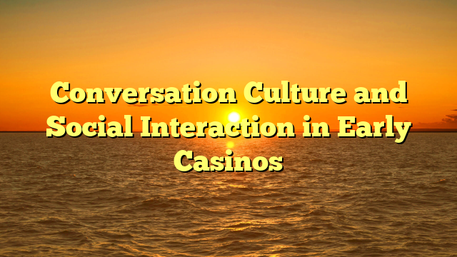 Conversation Culture and Social Interaction in Early Casinos