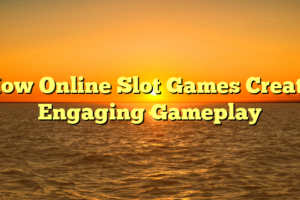 How Online Slot Games Create Engaging Gameplay