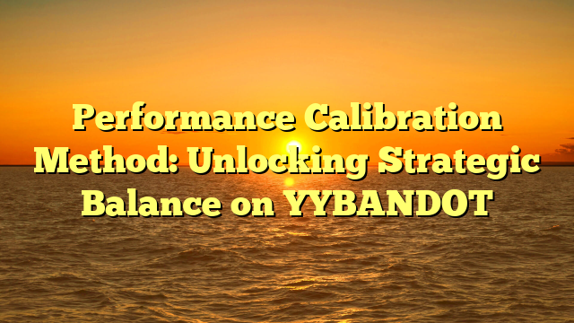 Performance Calibration Method: Unlocking Strategic Balance on YYBANDOT