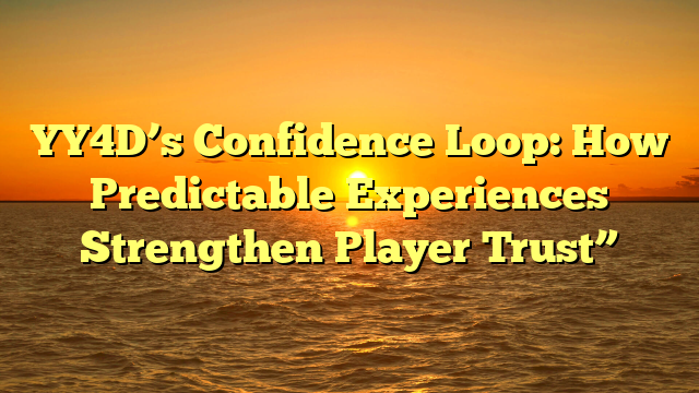 YY4D’s Confidence Loop: How Predictable Experiences Strengthen Player Trust”