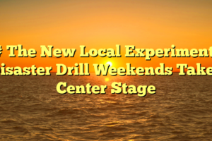 # The New Local Experiment: Disaster Drill Weekends Takes Center Stage