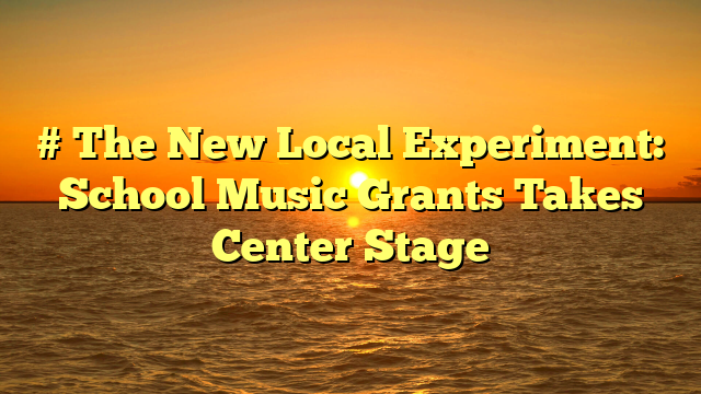 # The New Local Experiment: School Music Grants Takes Center Stage