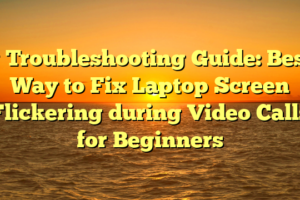 # Troubleshooting Guide: Best Way to Fix Laptop Screen Flickering during Video Calls for Beginners