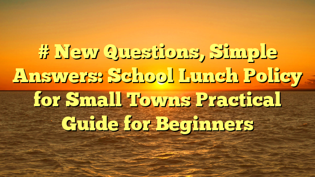 # New Questions, Simple Answers: School Lunch Policy for Small Towns Practical Guide for Beginners
